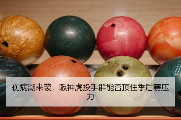 伤病潮来袭，阪神虎投手群能否顶住季后赛压力